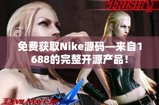 免费获取Nike源码—来自1688的完整开源产品！