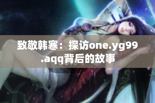 致敬韩寒：探访one.yg99.aqq背后的故事