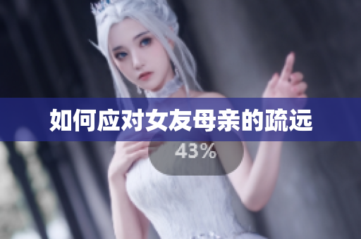 如何应对女友母亲的疏远