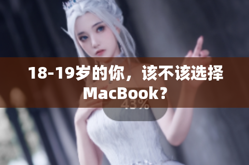 18-19岁的你，该不该选择MacBook？
