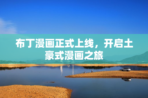 布丁漫画正式上线，开启土豪式漫画之旅