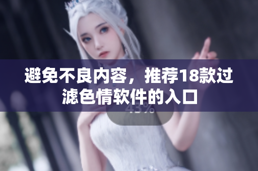 避免不良内容，推荐18款过滤色情软件的入口