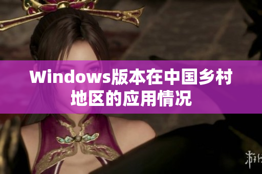 Windows版本在中国乡村地区的应用情况