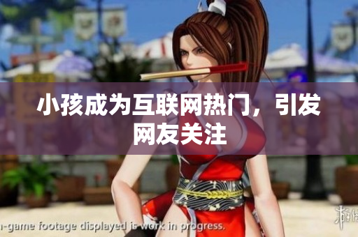 小孩成为互联网热门，引发网友关注