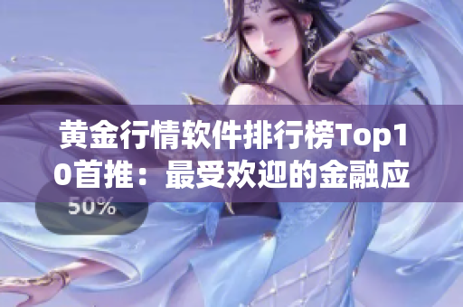 黄金行情软件排行榜Top10首推：最受欢迎的金融应用推荐