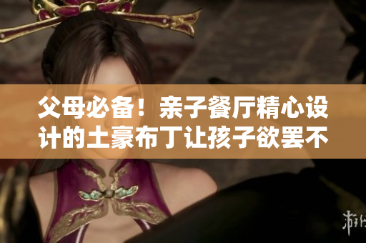 父母必备！亲子餐厅精心设计的土豪布丁让孩子欲罢不能
