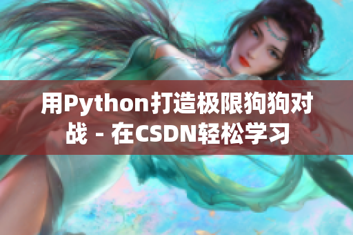 用Python打造极限狗狗对战 - 在CSDN轻松学习