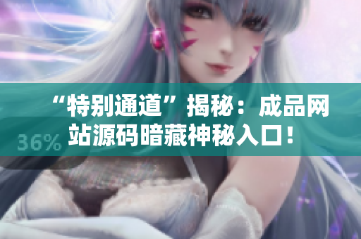 “特别通道”揭秘：成品网站源码暗藏神秘入口！