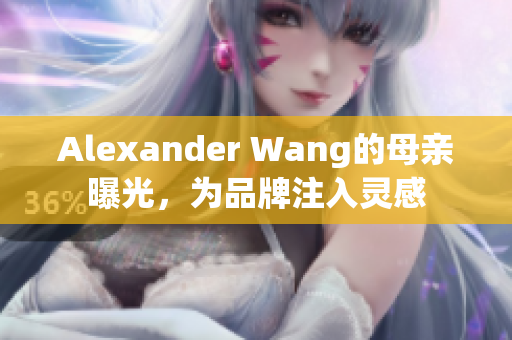 Alexander Wang的母亲曝光，为品牌注入灵感