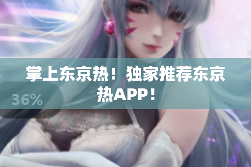 掌上东京热！独家推荐东京热APP！