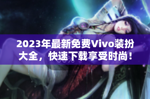 2023年最新免费Vivo装扮大全，快速下载享受时尚！