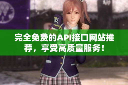 完全免费的API接口网站推荐，享受高质量服务！