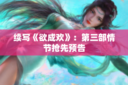 续写《欲成欢》：第三部情节抢先预告