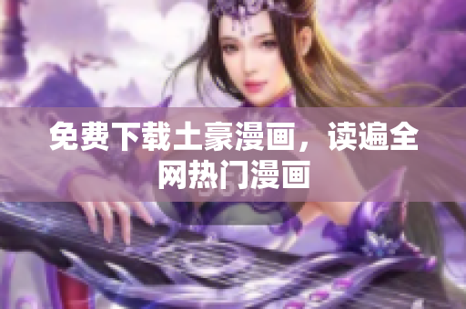免费下载土豪漫画，读遍全网热门漫画