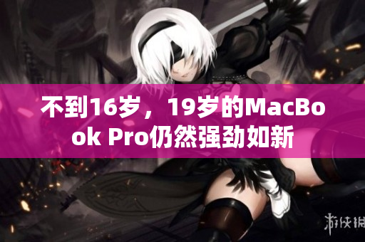 不到16岁，19岁的MacBook Pro仍然强劲如新