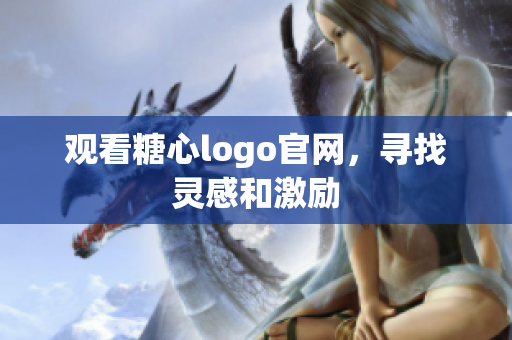 观看糖心logo官网，寻找灵感和激励