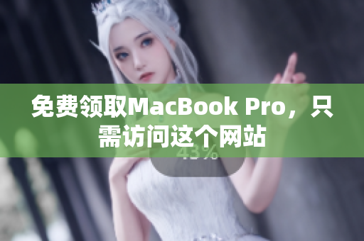免费领取MacBook Pro，只需访问这个网站
