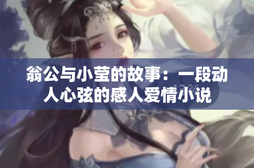 翁公与小莹的故事：一段动人心弦的感人爱情小说