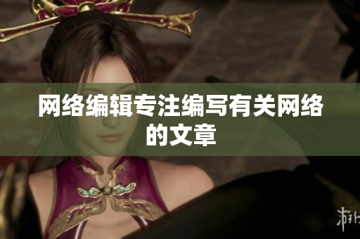 网络编辑专注编写有关网络的文章