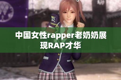中国女性rapper老奶奶展现RAP才华
