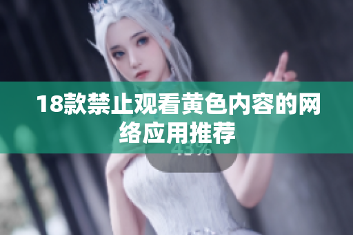 18款禁止观看黄色内容的网络应用推荐