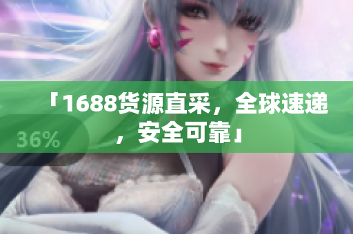 「1688货源直采，全球速递，安全可靠」