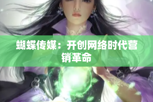 蝴蝶传媒：开创网络时代营销革命