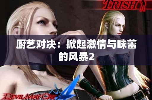 厨艺对决：掀起激情与味蕾的风暴2