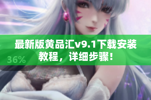 最新版黄品汇v9.1下载安装教程，详细步骤！