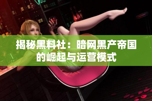 揭秘黑料社：暗网黑产帝国的崛起与运营模式