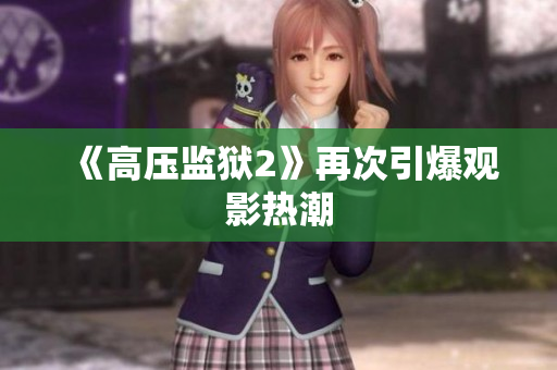 《高压监狱2》再次引爆观影热潮