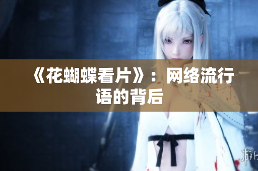《花蝴蝶看片》：网络流行语的背后