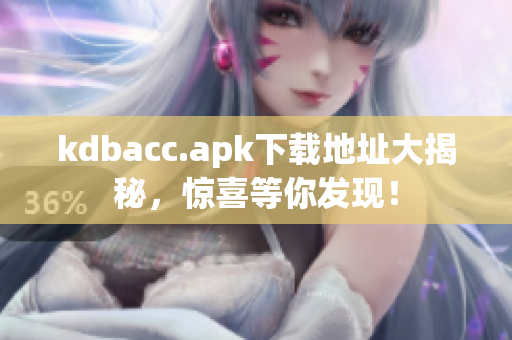 kdbacc.apk下载地址大揭秘，惊喜等你发现！