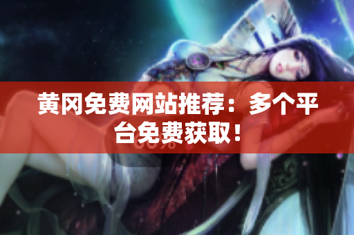 黄冈免费网站推荐：多个平台免费获取！