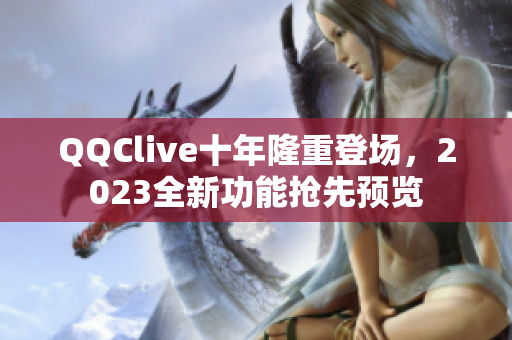 QQClive十年隆重登场，2023全新功能抢先预览