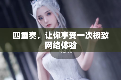 四重奏，让你享受一次极致网络体验