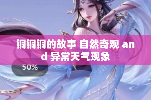铜铜铜的故事 自然奇观 and 异常天气现象