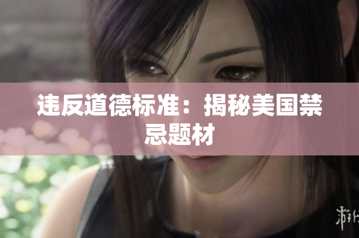 违反道德标准：揭秘美国禁忌题材