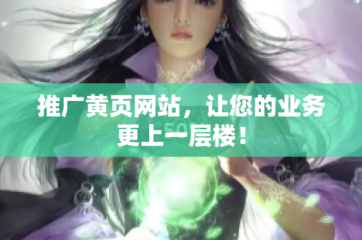 推广黄页网站，让您的业务更上一层楼！