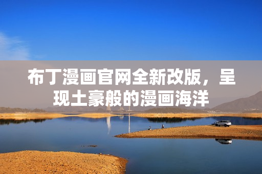 布丁漫画官网全新改版，呈现土豪般的漫画海洋