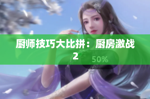 厨师技巧大比拼：厨房激战2