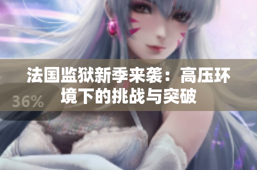 法国监狱新季来袭：高压环境下的挑战与突破