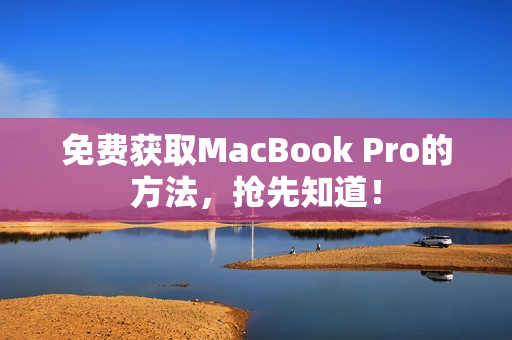 免费获取MacBook Pro的方法，抢先知道！