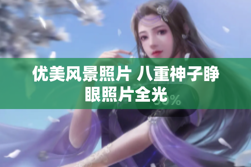 优美风景照片 八重神子睁眼照片全光