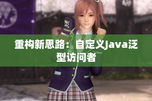重构新思路：自定义Java泛型访问者