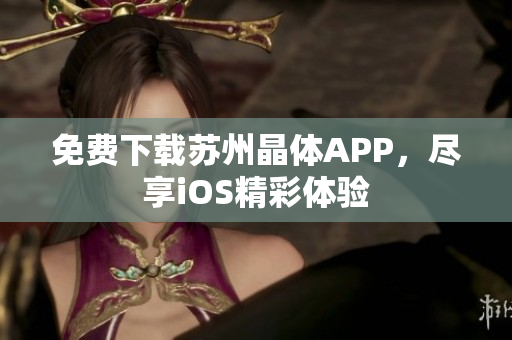 免费下载苏州晶体APP，尽享iOS精彩体验