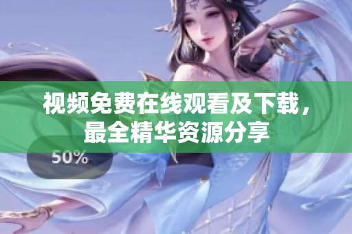 视频免费在线观看及下载，最全精华资源分享