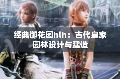 经典御花园hlh：古代皇家园林设计与建造