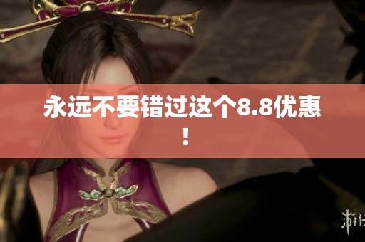 永远不要错过这个8.8优惠！