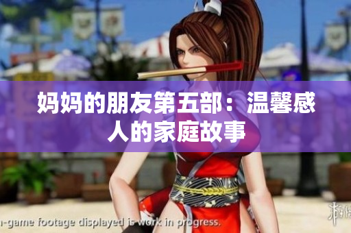 妈妈的朋友第五部：温馨感人的家庭故事